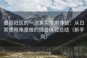 蘑菇社区的一次真实使用体验：从日常使用角度做的综合体验总结（新手向）