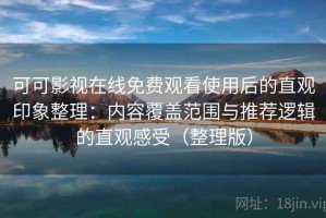 可可影视在线免费观看使用后的直观印象整理：内容覆盖范围与推荐逻辑的直观感受（整理版）