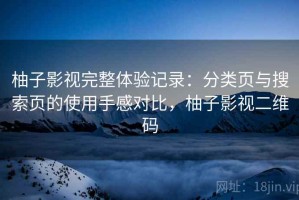 柚子影视完整体验记录：分类页与搜索页的使用手感对比，柚子影视二维码