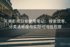 天美影视日常使用笔记：搜索效率、分类清晰度与实际可用性观察