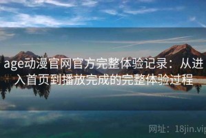 age动漫官网官方完整体验记录：从进入首页到播放完成的完整体验过程