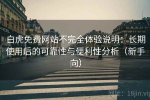 白虎免费网站不完全体验说明：长期使用后的可靠性与便利性分析（新手向）
