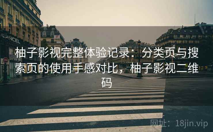 柚子影视完整体验记录：分类页与搜索页的使用手感对比，柚子影视二维码